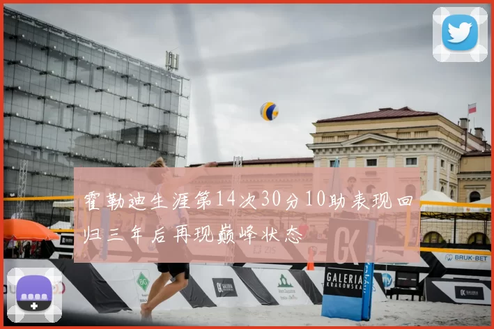 霍勒迪生涯第14次30分10助表现回归三年后再现巅峰状态