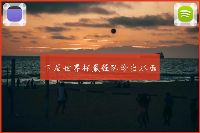下届世界杯最强队浮出水面