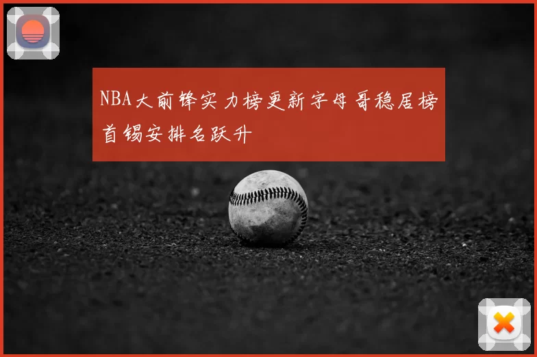 NBA大前锋实力榜更新字母哥稳居榜首锡安排名跃升