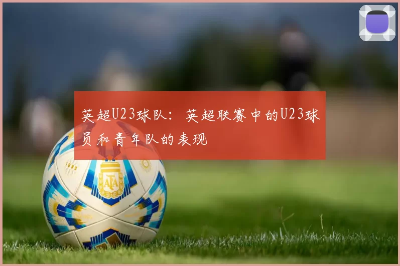 英超U23球队：英超联赛中的U23球员和青年队的表现