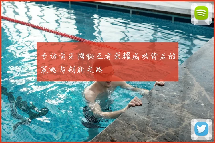 专访黄芳揭秘王者荣耀成功背后的策略与创新之路