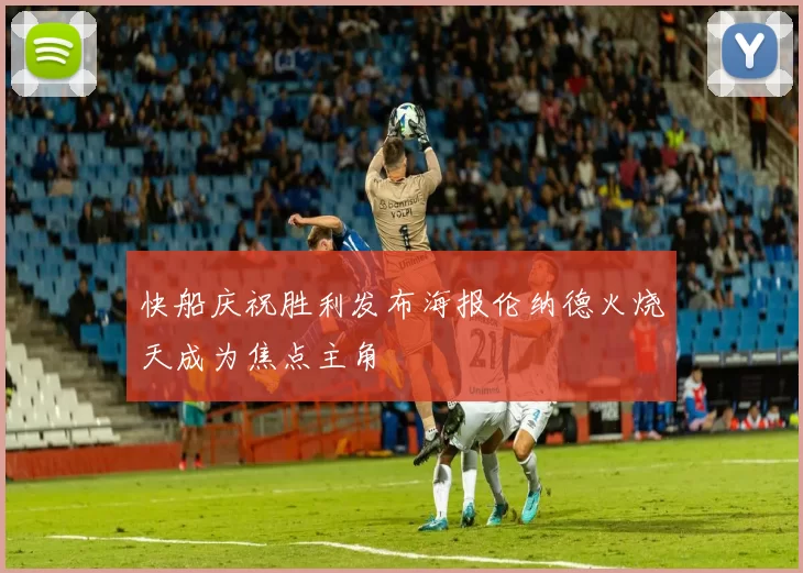 快船庆祝胜利发布海报伦纳德火烧天成为焦点主角