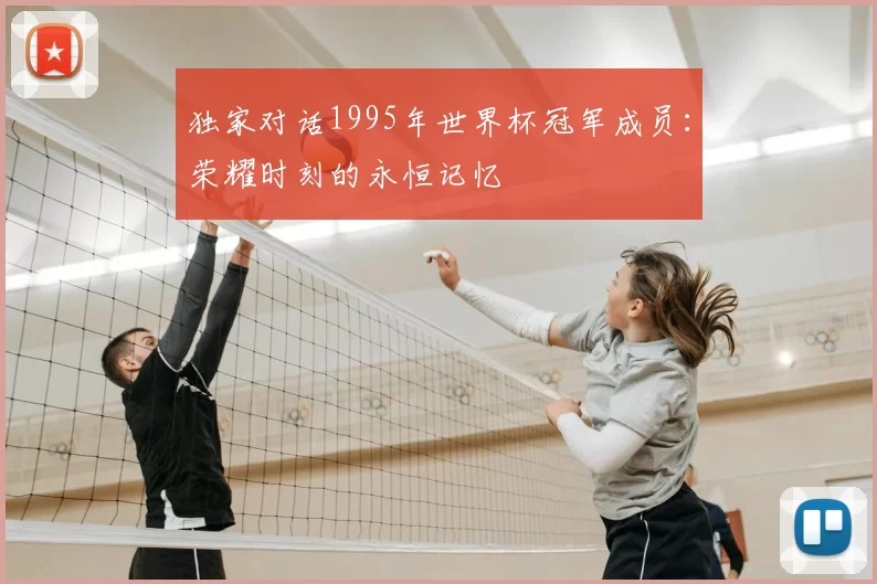 独家对话1995年世界杯冠军成员：荣耀时刻的永恒记忆