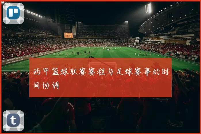 西甲篮球联赛赛程与足球赛事的时间协调