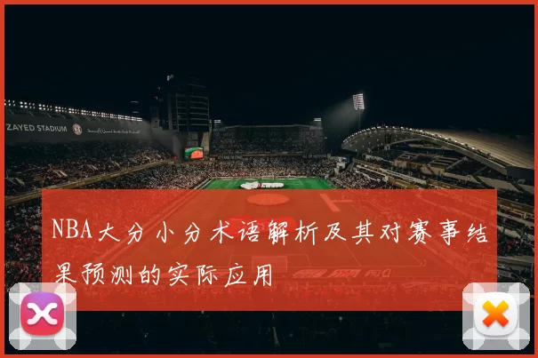 NBA大分小分术语解析及其对赛事结果预测的实际应用