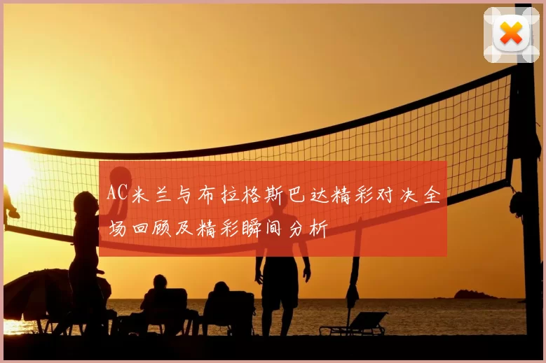 AC米兰与布拉格斯巴达精彩对决全场回顾及精彩瞬间分析