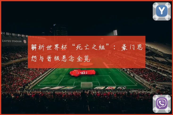 解析世界杯“死亡之组”:豪门恩怨与晋级悬念全览