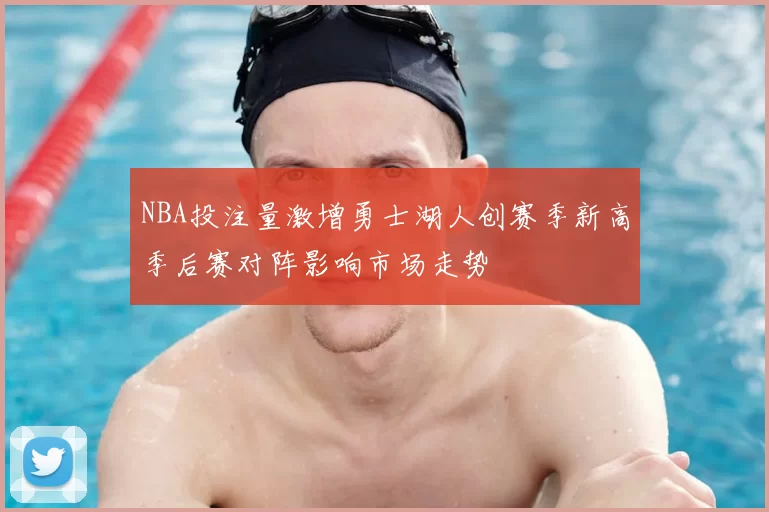 NBA投注量激增勇士湖人创赛季新高季后赛对阵影响市场走势