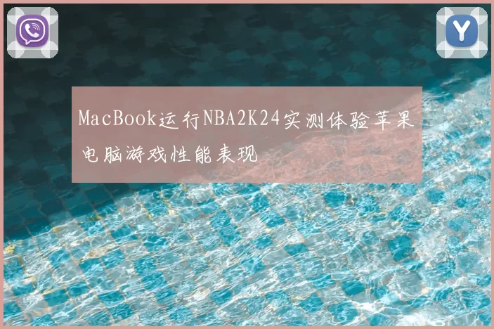 MacBook运行NBA2K24实测体验苹果电脑游戏性能表现