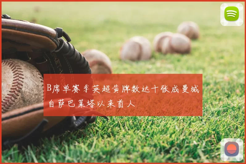 B席单赛季英超黄牌数达十张成曼城自萨巴莱塔以来首人